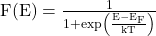  \mathrm{F}(\mathrm{E})=\frac{1}{1+\exp \left(\frac{\mathrm{E}-\mathrm{E}_{\mathrm{F}}}{\mathrm{kT}}\right)} 