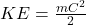  K E=\frac{m C^{2}}{2} 