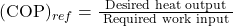  (\mathrm{COP})_{r e f}=\frac{\text { Desired heat output }}{\text { Required work input }} 
