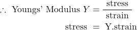  \begin{aligned} \therefore \text { Youngs' Modulus } Y & =\frac{\text { stress }}{\text { strain }} \\ \text { stress } & =\text { Y.strain } \end{aligned} 