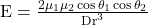  \mathrm{E}=\frac{2 \mu_1 \mu_2 \cos \theta_1 \cos \theta_2}{\operatorname{Dr}^3} 