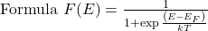  \text { Formula } F(E)=\frac{1}{1+\exp \frac{\left(E-E_{F}\right)}{k T}} 