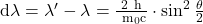  \mathrm{d} \lambda=\lambda^{\prime}-\lambda=\frac{2 \mathrm{~h}}{\mathrm{~m}_0 \mathrm{c}} \cdot \sin ^2 \frac{\theta}{2} 
