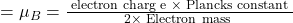  =\mu_B=\frac{\text { electron charg e } \times \text { Plancks constant }}{2 \times \text { Electron mass }} 