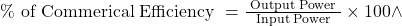  \% \text { of Commerical Efficiency }=\frac{\text { Output Power }}{\text { Input Power }} \times 100 \wedge 