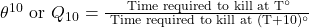  \theta^{10} \text { or } Q_{10}=\frac{\text { Time required to kill at } \mathrm{T}^{\circ}}{\text { Time required to kill at }(\mathrm{T}+10)^{\circ}} 