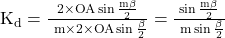  \mathrm{K}_{\mathrm{d}}=\frac{2 \times \mathrm{OA} \sin \frac{\mathrm{m} \beta}{2}}{\mathrm{~m} \times 2 \times \mathrm{OA} \sin \frac{\beta}{2}}=\frac{\sin \frac{\mathrm{m} \beta}{2}}{\mathrm{~m} \sin \frac{\beta}{2}} 