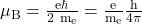  \mu_{\mathrm{B}}=\frac{\mathrm{e} \hbar}{2 \mathrm{~m}_{\mathrm{e}}}=\frac{\mathrm{e}}{\mathrm{m}_{\mathrm{e}}} \frac{\mathrm{h}}{4 \pi} 