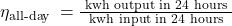  \eta_{\text {all-day }}=\frac{\text { kwh output in } 24 \text { hours }}{\text { kwh input in } 24 \text { hours }} 