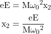  \begin{aligned} \mathrm{eE} & =\mathrm{M} \omega_0{ }^2 \mathrm{x}_2 \\ \mathrm{x}_2 & =\frac{\mathrm{eE}}{\mathrm{M} \omega_0{ }^2} \end{aligned} 