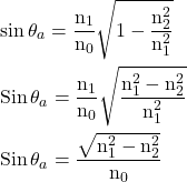Rendered by QuickLaTeX.com \begin{aligned} & \sin \theta_a=\frac{\mathrm{n}_1}{\mathrm{n}_0} \sqrt{1-\frac{\mathrm{n}_2^2}{\mathrm{n}_1^2}} \\ & \operatorname{Sin} \theta_a=\frac{\mathrm{n}_1}{\mathrm{n}_0} \sqrt{\frac{\mathrm{n}_1^2-\mathrm{n}_2^2}{\mathrm{n}_1^2}} \\ & \operatorname{Sin} \theta_a=\frac{\sqrt{\mathrm{n}_1^2-\mathrm{n}_2^2}}{\mathrm{n}_0} \end{aligned}