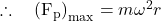  \therefore \quad\left(\mathrm{F}_{\mathrm{p}}\right)_{\max }=m \omega^{2} r 