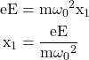  \begin{aligned} \mathrm{eE} & =\mathrm{m} \omega_0{ }^2 \mathrm{x}_1 \\ \mathrm{x}_1 & =\frac{\mathrm{eE}}{\mathrm{m} \omega_0{ }^2} \end{aligned} 