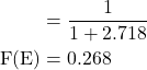  \begin{aligned} & =\frac{1}{1+2.718} \\ \mathrm{~F}(\mathrm{E}) & =0.268 \end{aligned} 