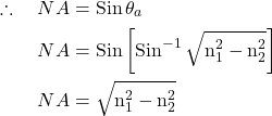  \begin{aligned} \therefore \quad N A & =\operatorname{Sin} \theta_a \\ \quad N A & =\operatorname{Sin}\left[\operatorname{Sin}^{-1} \sqrt{\mathrm{n}_1^2-\mathrm{n}_2^2}\right] \\ N A & =\sqrt{\mathrm{n}_1^2-\mathrm{n}_2^2} \end{aligned} 