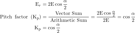  \begin{aligned} \mathrm{E}_{r} &=2 \mathrm{E} \cos \frac{\alpha}{2} \\ \operatorname{Pitch} \text { factor }\left(\mathrm{K}_{\mathrm{p}}\right) &=\frac{\text { Vector Sum }}{\text { Arithmetic Sum }}=\frac{2 \mathrm{E} \cos \frac{\alpha}{2}}{2 \mathrm{E}}=\cos \frac{\alpha}{2} \\ \mathrm{~K}_{\mathrm{p}} &=\cos \frac{\alpha}{2} \end{aligned} 