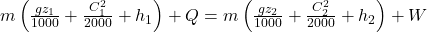  m\left(\frac{g z_{1}}{1000}+\frac{C_{1}^{2}}{2000}+h_{1}\right)+Q=m\left(\frac{g z_{2}}{1000}+\frac{C_{2}^{2}}{2000}+h_{2}\right)+W 