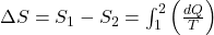 \Delta S=S_{1}-S_{2}=\int_{1}^{2}\left(\frac{d Q}{T}\right) 