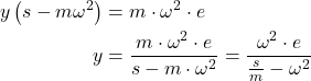  \begin{aligned} y\left(s-m \omega^{2}\right) &=m \cdot \omega^{2} \cdot e \\ y &=\frac{m \cdot \omega^{2} \cdot e}{s-m \cdot \omega^{2}}=\frac{\omega^{2} \cdot e}{\frac{s}{m}-\omega^{2}} \end{aligned} 