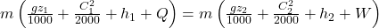  m\left(\frac{g z_{1}}{1000}+\frac{C_{1}^{2}}{2000}+h_{1}+Q\right)=m\left(\frac{g z_{2}}{1000}+\frac{C_{2}^{2}}{2000}+h_{2}+W\right) 