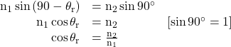  \begin{array}{rlr} \mathrm{n}_1 \sin \left(90-\theta_{\mathrm{r}}\right) & =\mathrm{n}_2 \sin 90^{\circ} & \\ \mathrm{n}_1 \cos \theta_{\mathrm{r}} & =\mathrm{n}_2 & {\left[\sin 90^{\circ}=1\right]} \\ \cos \theta_{\mathrm{r}} & =\frac{\mathrm{n}_2}{\mathrm{n}_1}  \end{array} 