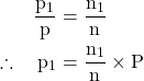  \begin{aligned} \frac{\mathrm{p}_{1}}{\mathrm{p}} & =\frac{\mathrm{n}_{1}}{\mathrm{n}} \\ \therefore \quad \mathrm{p}_{1} & =\frac{\mathrm{n}_{1}}{\mathrm{n}} \times \mathrm{P} \end{aligned} 