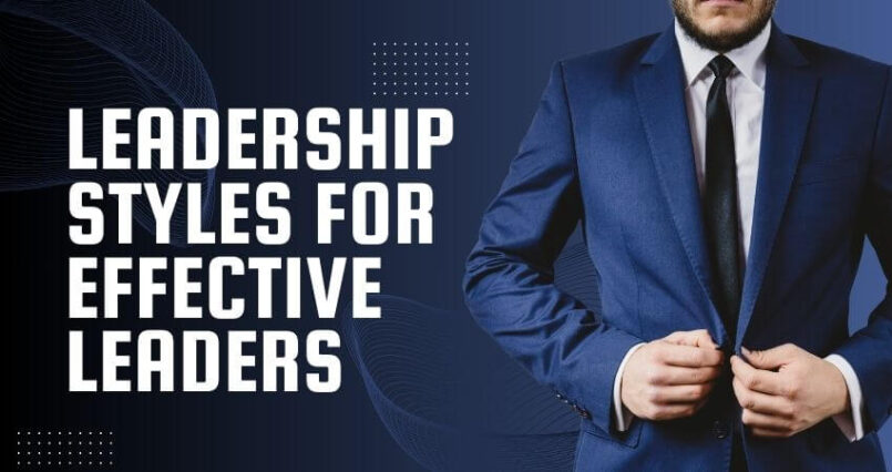 Leadership Styles for Effective Leaders