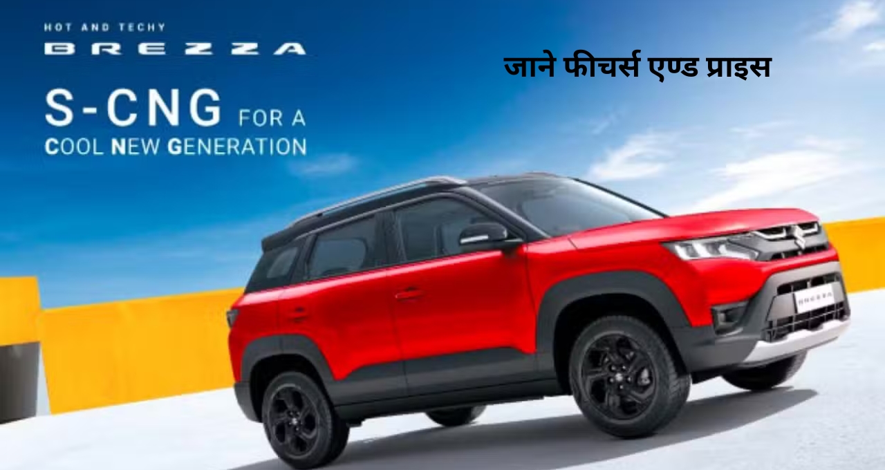 शानदार माइलेज और फीचर्स के साथ लॉन्च हुई Maruti Brezza S-CNG, जाने फीचर्स और प्राइस