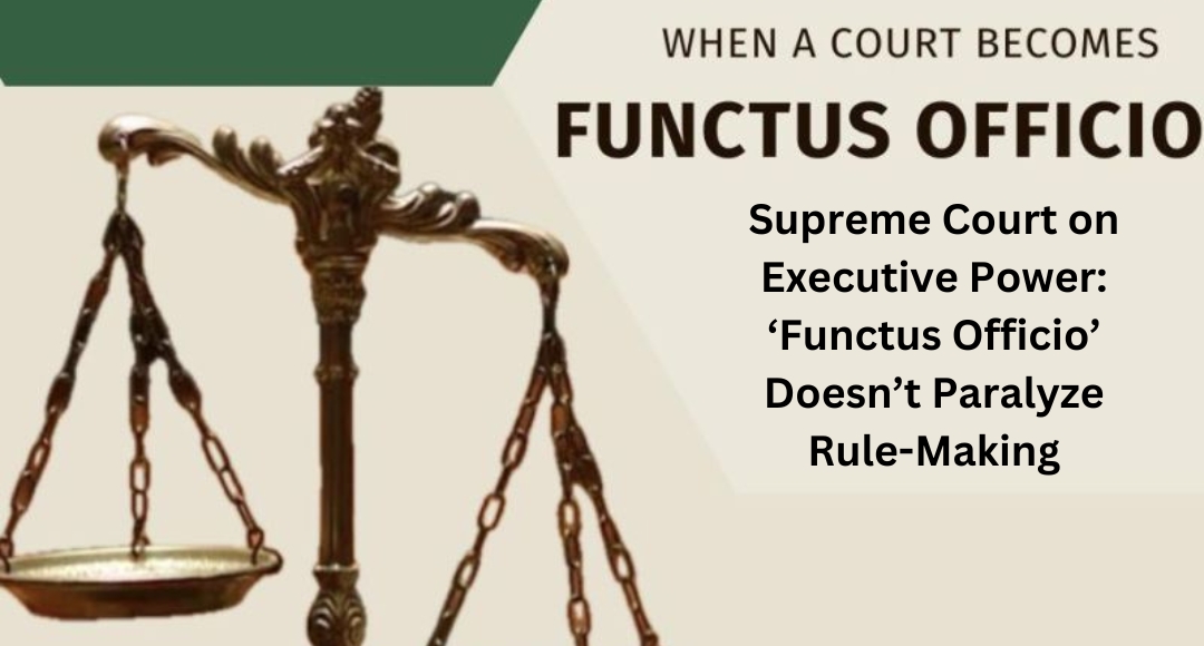 Supreme Court on Executive Power: ‘Functus Officio’ Doesn’t Paralyze Rule-Making