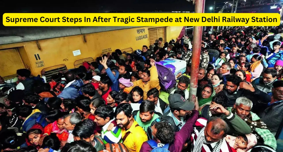 Supreme Court Steps In After Tragic Stampede at New Delhi Railway Station