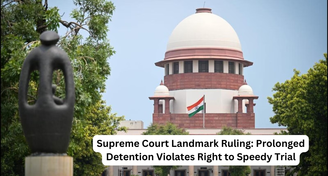 Supreme Court Landmark Ruling: Prolonged Detention Violates Right to Speedy Trial