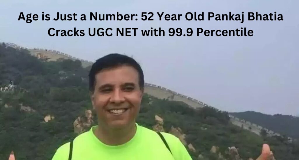 Age is Just a Number: 52 Year Old Pankaj Bhatia Cracks UGC NET with 99.9 Percentile