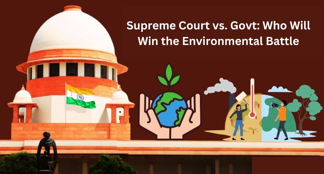 Supreme Court vs. Govt: Who Will Win the Environmental Battle