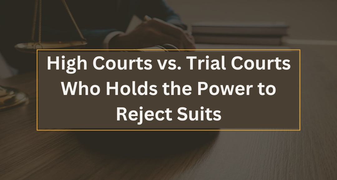 High Courts vs. Trial Courts Who Holds the Power to Reject Suits