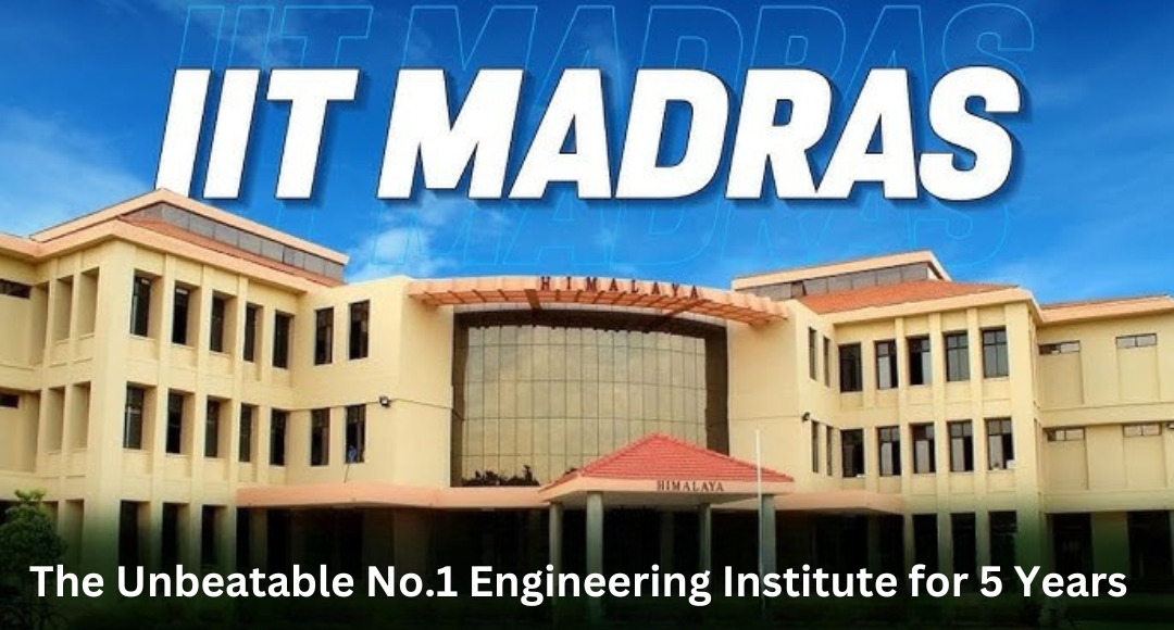 IIT Madras: The Unbeatable No.1 Engineering Institute for 5 Years