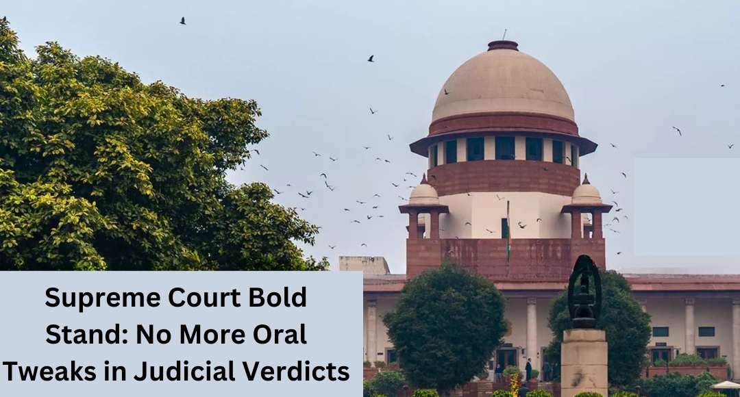 Supreme Court Bold Stand: No More Oral Tweaks in Judicial Verdicts