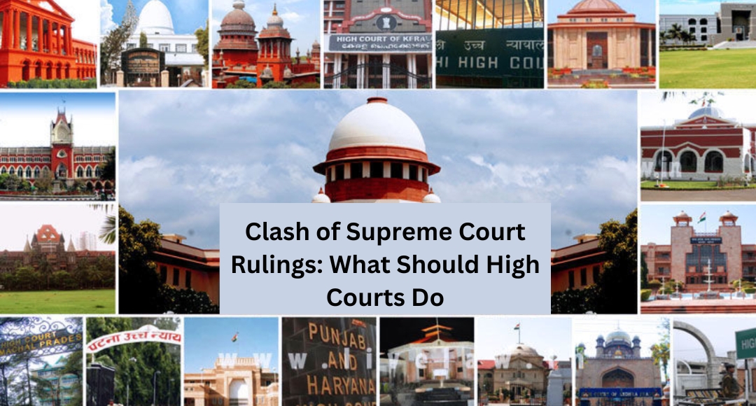 Clash of Supreme Court Rulings: What Should High Courts Do