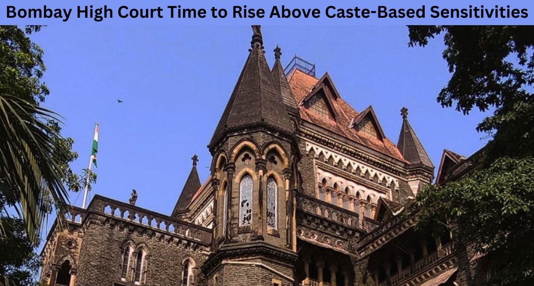 Bombay High Court Time to Rise Above Caste-Based Sensitivities