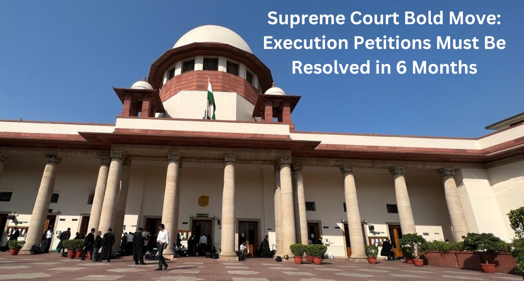 Supreme Court Bold Move: Execution Petitions Must Be Resolved in 6 Months