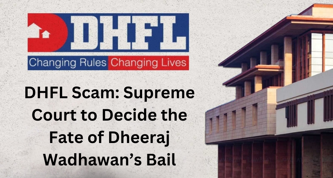 DHFL Scam: Supreme Court to Decide the Fate of Dheeraj Wadhawan’s Bail