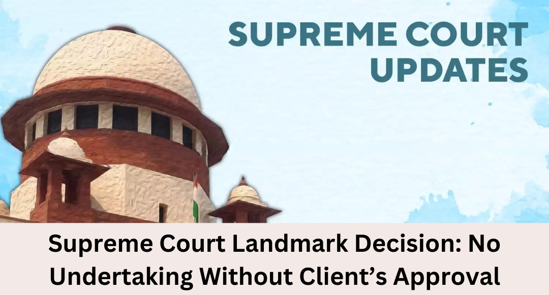 Supreme Court Landmark Decision: No Undertaking Without Client’s Approval