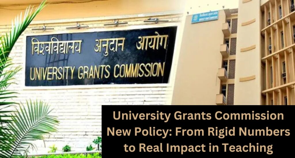 University Grants Commission New Policy: From Rigid Numbers to Real Impact in Teaching