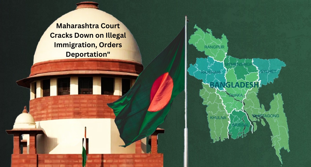 Maharashtra Court Cracks Down on Illegal Immigration, Orders Deportation"