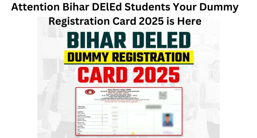 Attention Bihar DElEd Students Your Dummy Registration Card 2025 is Here