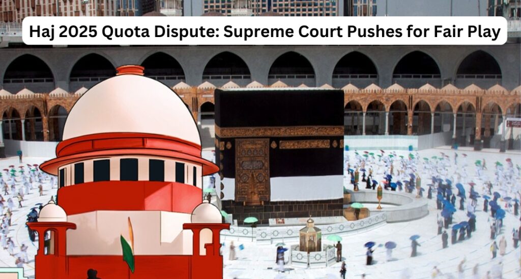 Haj 2025 Quota Dispute: Supreme Court Pushes for Fair Play