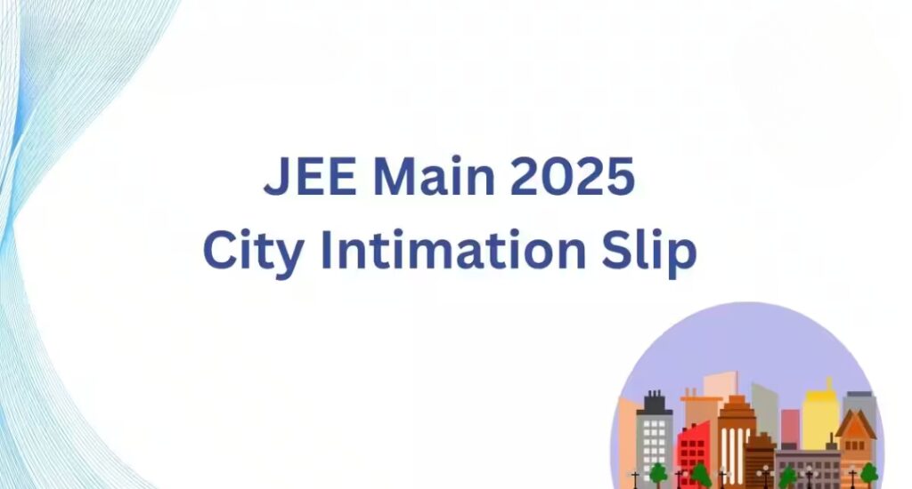 JEE Main 2025 City Slip: Find Your Exam Center in Just a Few Clicks
