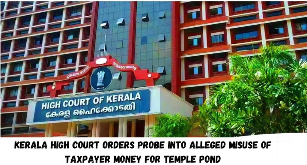 Kerala High Court Orders Probe Into Alleged Misuse of Taxpayer Money for Temple Pond