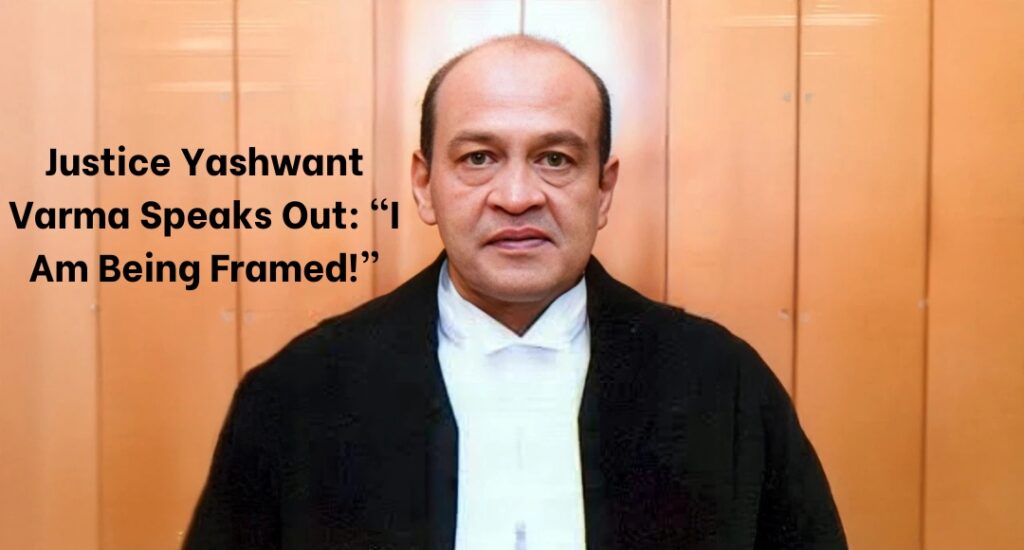 Justice Yashwant Varma Speaks Out: “I Am Being Framed!”