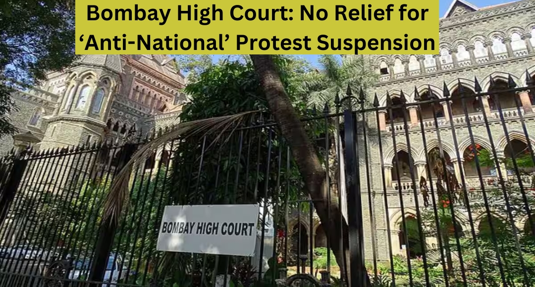 Bombay High Court: No Relief for ‘Anti-National’ Protest Suspension