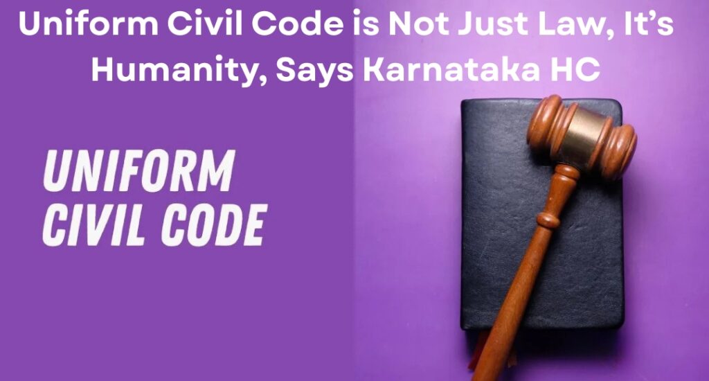 Uniform Civil Code is Not Just Law, It’s Humanity, Says Karnataka HC